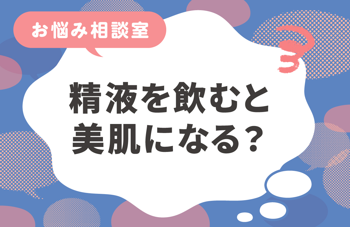 精液を飲むと美肌になるってホント？