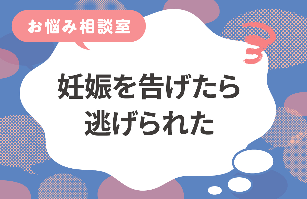 妊娠を告げたら彼氏が逃げた。1人でどうすればいい？