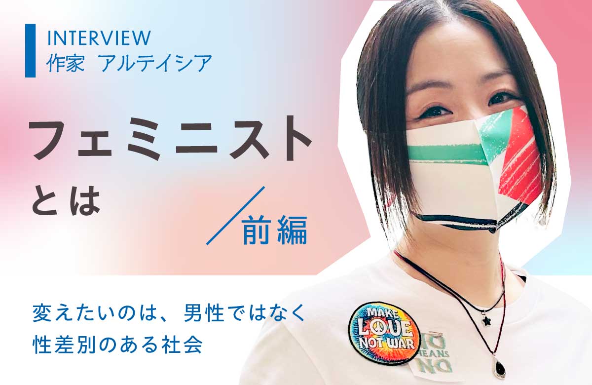 フェミニストとは？作家アルテイシアさんに聞く「フェミニズムで生きやすくなる話」(前編)